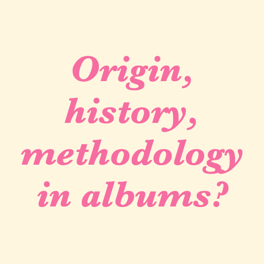 Origin, history, methodology in albums?