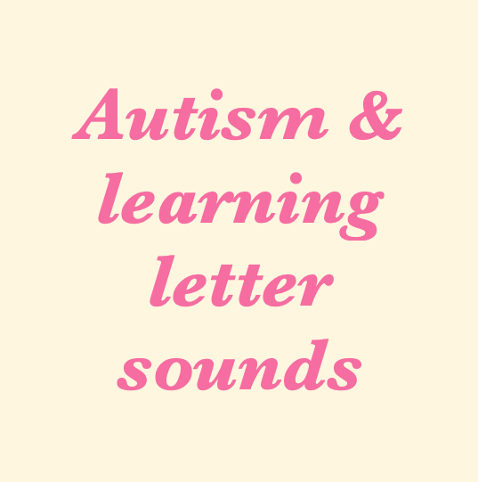 Autism & learning letter sounds