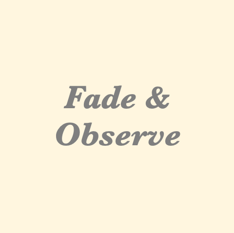 Fade and Observe